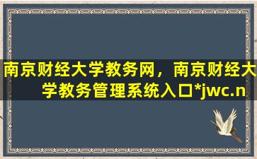 南京财经大学教务网，南京财经大学教务管理系统入口*jwc.nufe.edu*/