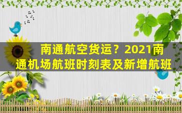 南通航空货运？2021南通机场航班时刻表及*航班