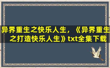 异界重生之快乐人生，《异界重生之打造快乐人生》txt全集下载