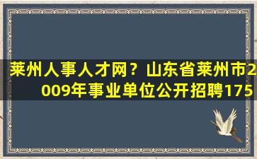 莱州人事人才网？山东省莱州市2009年事业单位公开招聘175名工作人员简章