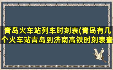 青岛火车站列车时刻表(青岛有几个火车站青岛到济南高铁时刻表查询)